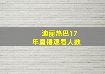 迪丽热巴17年直播观看人数