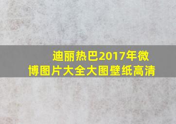 迪丽热巴2017年微博图片大全大图壁纸高清