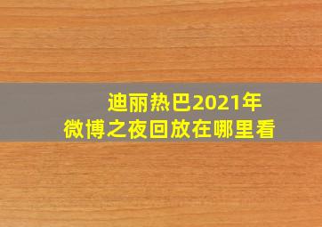 迪丽热巴2021年微博之夜回放在哪里看