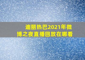 迪丽热巴2021年微博之夜直播回放在哪看