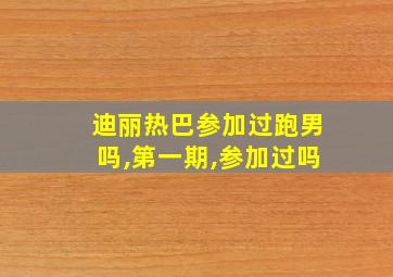 迪丽热巴参加过跑男吗,第一期,参加过吗