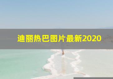 迪丽热巴图片最新2020