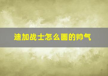 迪加战士怎么画的帅气