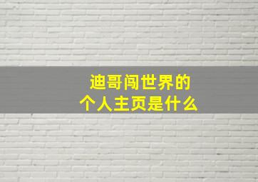 迪哥闯世界的个人主页是什么