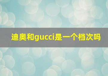 迪奥和gucci是一个档次吗