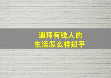 迪拜有钱人的生活怎么样知乎