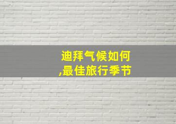 迪拜气候如何,最佳旅行季节