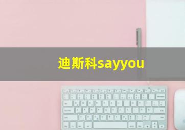 迪斯科sayyou