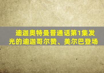 迪迦奥特曼普通话第1集发光的迪迦哥尔赞、美尔巴登场