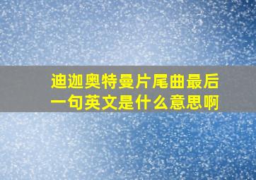 迪迦奥特曼片尾曲最后一句英文是什么意思啊