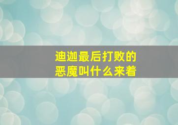 迪迦最后打败的恶魔叫什么来着