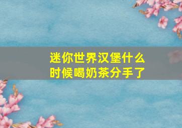 迷你世界汉堡什么时候喝奶茶分手了