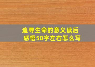 追寻生命的意义读后感悟50字左右怎么写