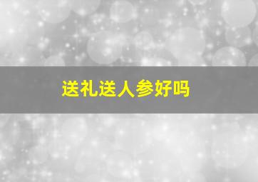 送礼送人参好吗