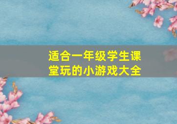 适合一年级学生课堂玩的小游戏大全