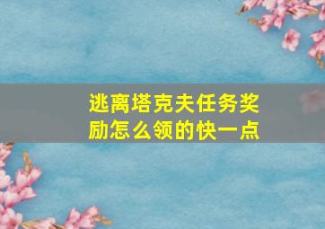 逃离塔克夫任务奖励怎么领的快一点