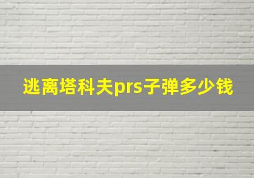 逃离塔科夫prs子弹多少钱