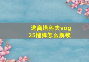 逃离塔科夫vog25榴弹怎么解锁