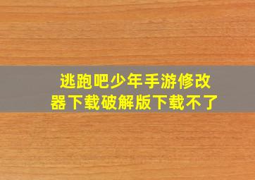 逃跑吧少年手游修改器下载破解版下载不了