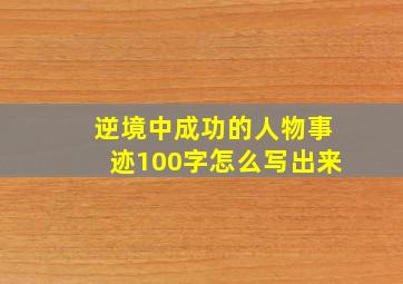 逆境中成功的人物事迹100字怎么写出来