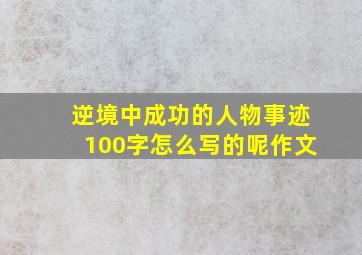 逆境中成功的人物事迹100字怎么写的呢作文