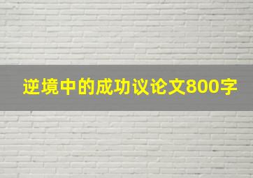 逆境中的成功议论文800字