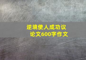 逆境使人成功议论文600字作文