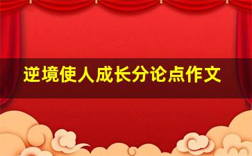 逆境使人成长分论点作文