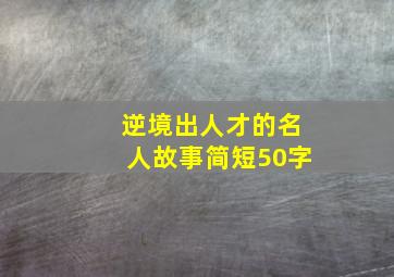 逆境出人才的名人故事简短50字