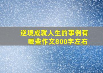 逆境成就人生的事例有哪些作文800字左右