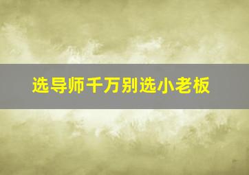 选导师千万别选小老板