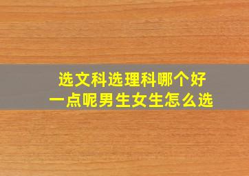 选文科选理科哪个好一点呢男生女生怎么选