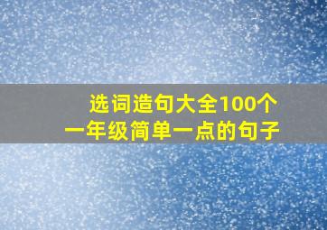 选词造句大全100个一年级简单一点的句子