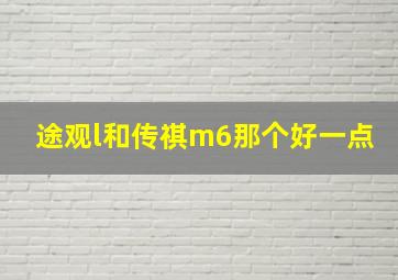 途观l和传祺m6那个好一点