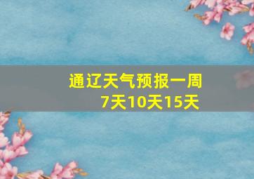 通辽天气预报一周7天10天15天