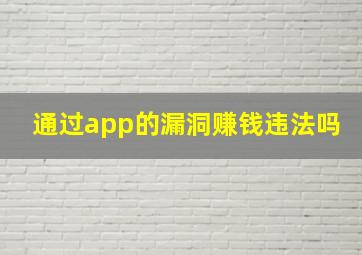 通过app的漏洞赚钱违法吗