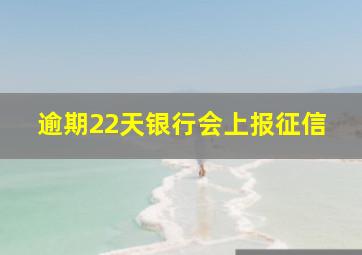 逾期22天银行会上报征信