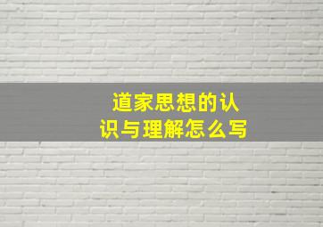 道家思想的认识与理解怎么写