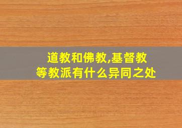 道教和佛教,基督教等教派有什么异同之处