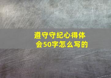 遵守守纪心得体会50字怎么写的