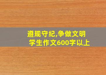 遵规守纪,争做文明学生作文600字以上