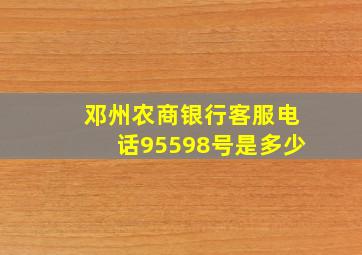 邓州农商银行客服电话95598号是多少