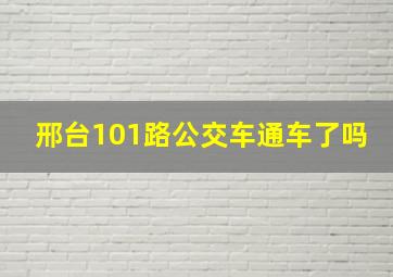 邢台101路公交车通车了吗