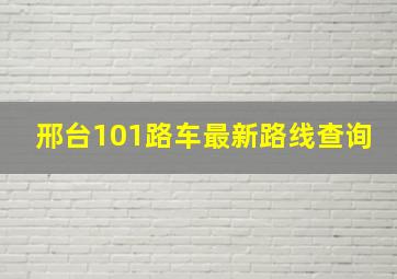 邢台101路车最新路线查询