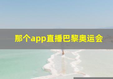 那个app直播巴黎奥运会