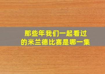 那些年我们一起看过的米兰德比赛是哪一集