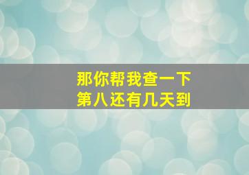 那你帮我查一下第八还有几天到