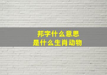 邦字什么意思是什么生肖动物