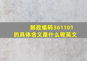 邮政编码361101的具体含义是什么呢英文