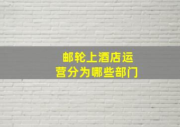 邮轮上酒店运营分为哪些部门